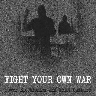 VA - Fight Your Own War: Power Electronics and Noise Culture (2016)