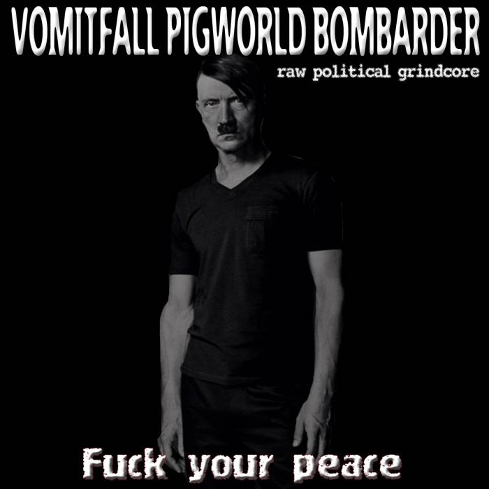 Vomitfall Pigworld Bombarder - Fuck your Peace (2006)