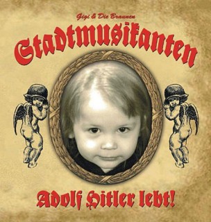 Gigi & Die Braunen Stadtmusikanten - Adolf Hitler Lebt! (2010)