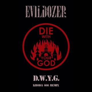 Evildozer - D.W.Y.G. (Die With Your God) - KRODA 666 Remix [Single] (2015)