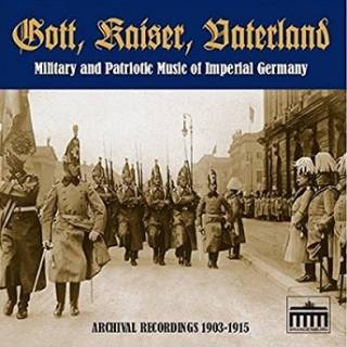 Gott, Kaiser, Vaterland: Military and Patriotic Music of Imperial Germany (2005)