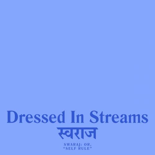 Dressed In Streams - Swaraj: Or, "Self Rule" (2020)